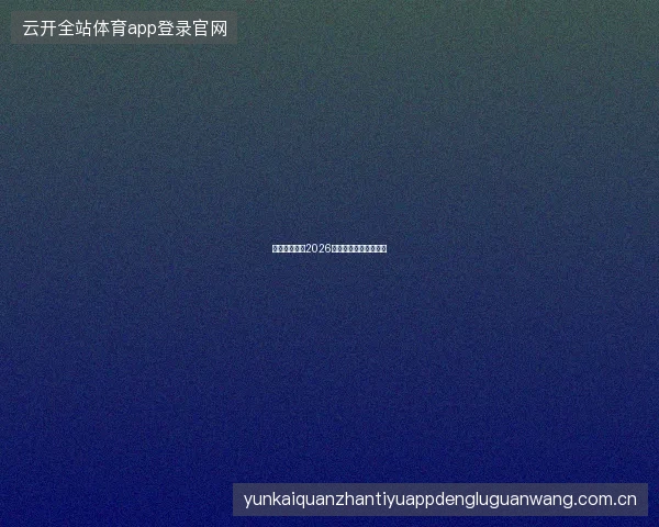 足球竞猜官网2026世界杯足球竞猜全攻略
